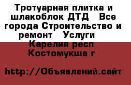 Тротуарная плитка и шлакоблок ДТД - Все города Строительство и ремонт » Услуги   . Карелия респ.,Костомукша г.